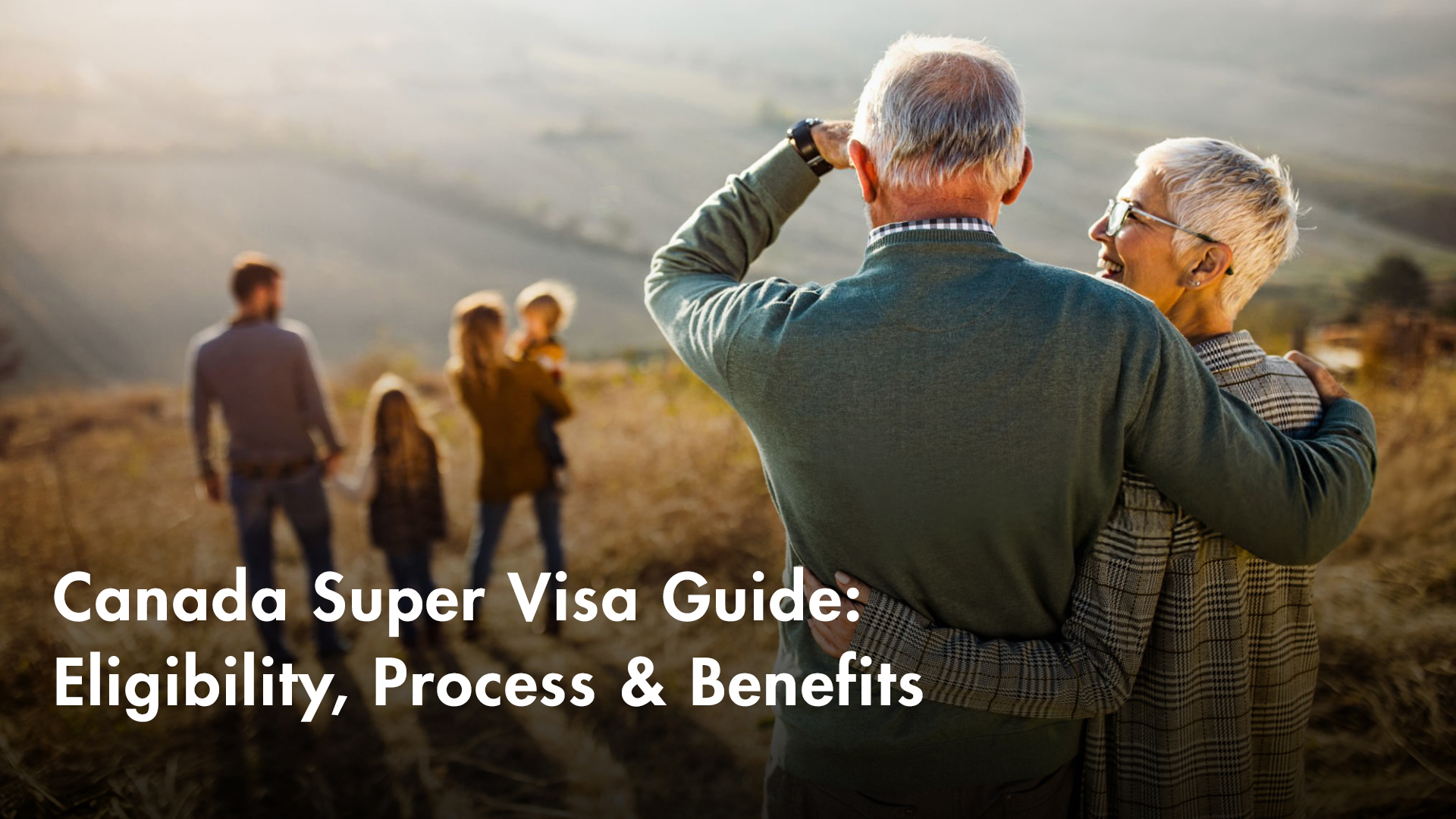 Canada Super Visa Guide: Eligibility, Process & Benefits