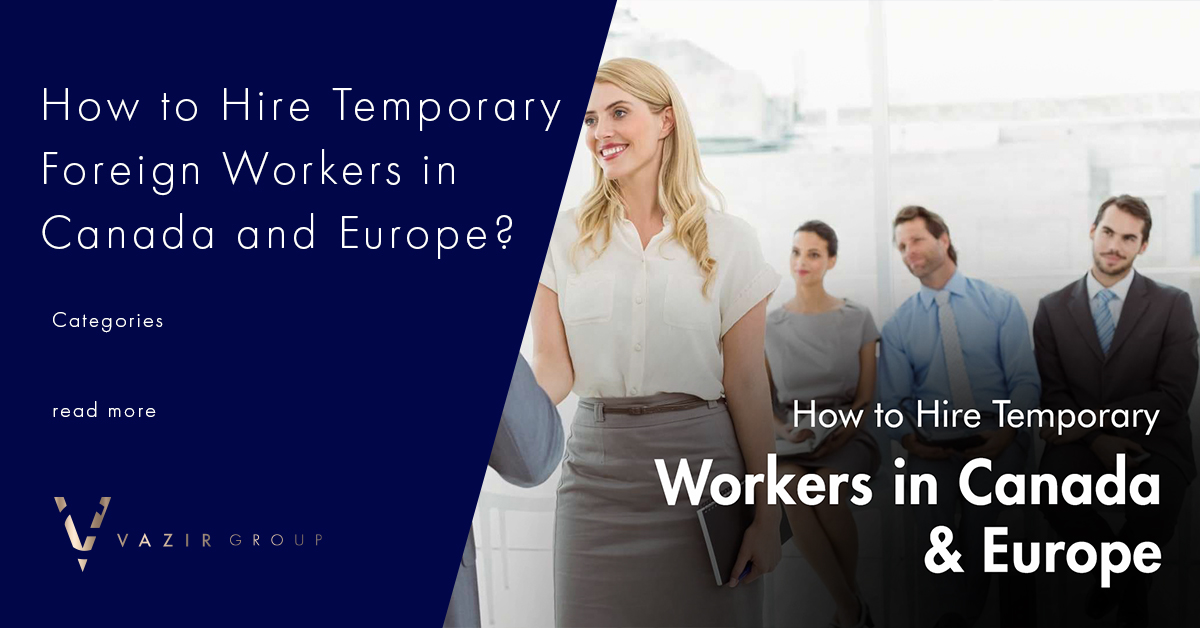 Temporary Foreign Workers in Canada and Europe | Vazir Group