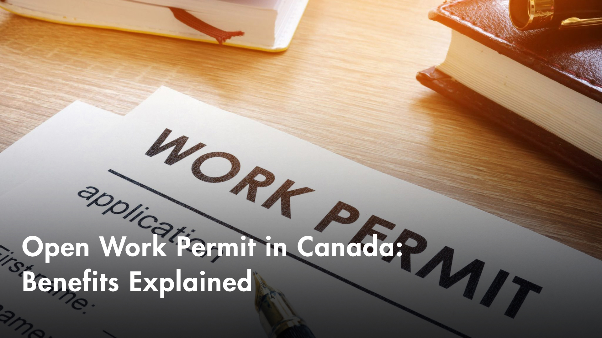 Open Work Permit in Canada – Benefits Explained