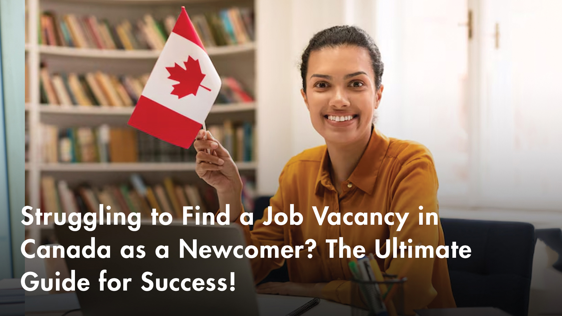 Struggling To Find A Job Vacancy In Canada As A Newcomer? The Ultimate Guide To Success:
