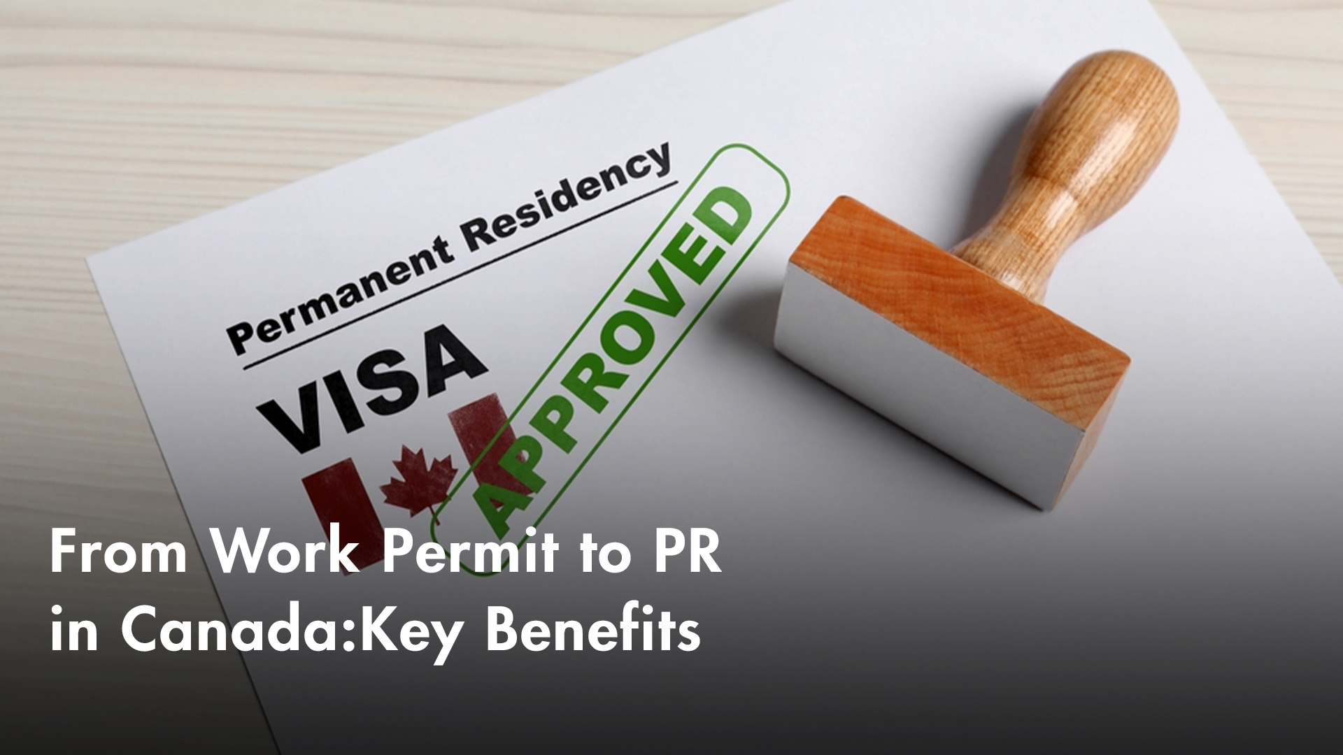 From Work Permit to PR in Canada: Key Benefits